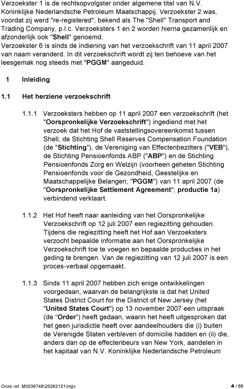 Verzoekster 6 is sinds de indiening van het verzoekschrift van 11 april 2007 van naam veranderd. In dit verzoekschrift wordt zij ten behoeve van het leesgemak nog steeds met "PGGM" aangeduid.