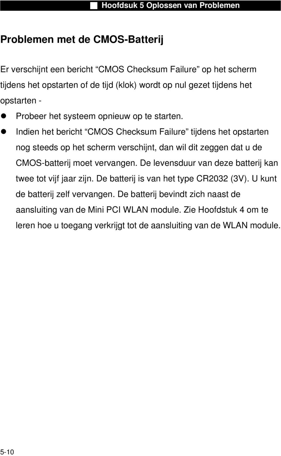 Indien het bericht CMOS Checksum Failure tijdens het opstarten nog steeds op het scherm verschijnt, dan wil dit zeggen dat u de CMOS-batterij moet vervangen.