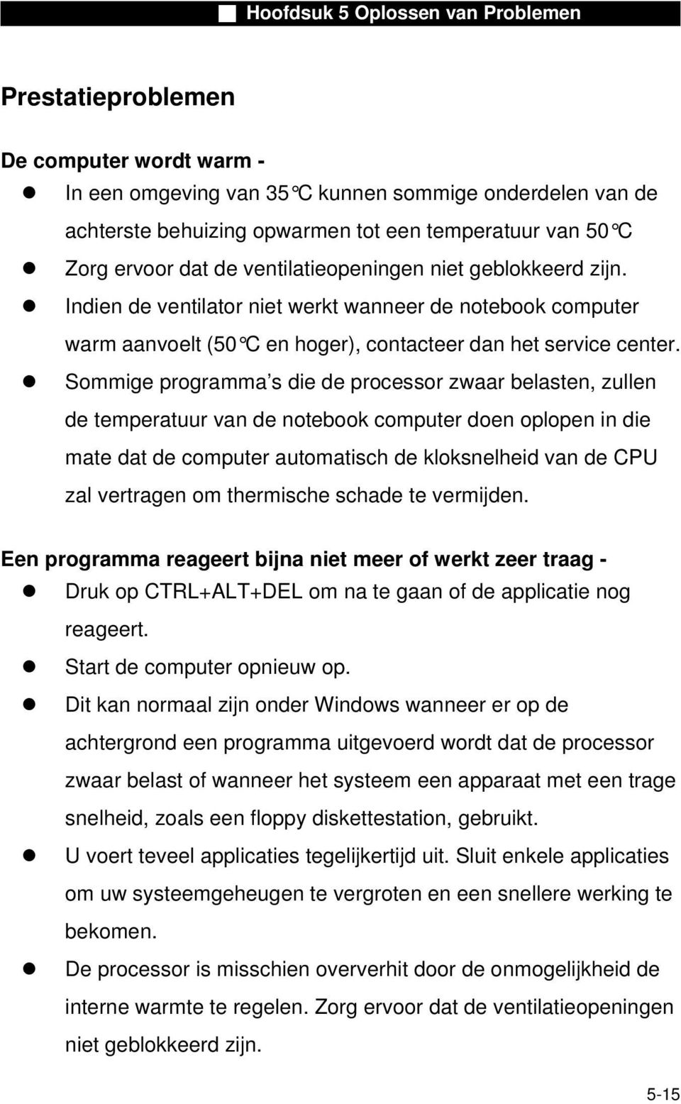 Sommige programma s die de processor zwaar belasten, zullen de temperatuur van de notebook computer doen oplopen in die mate dat de computer automatisch de kloksnelheid van de CPU zal vertragen om