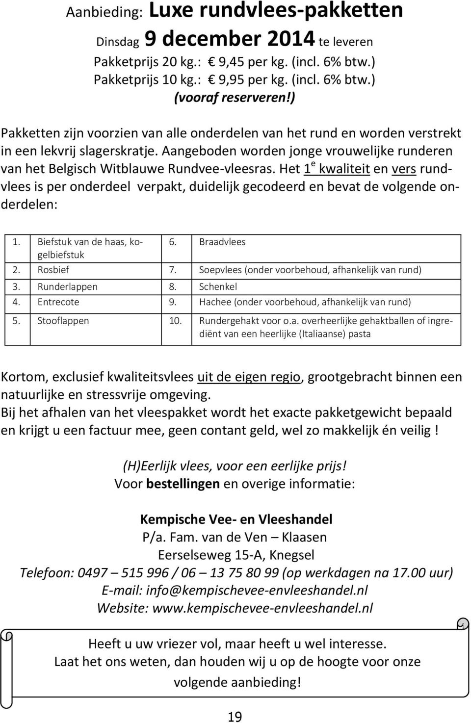 Het 1e kwaliteit en vers rundvlees is per onderdeel verpakt, duidelijk gecodeerd en bevat de volgende onderdelen: 1. 6. Braadvlees 2. Biefstuk van de haas, kogelbiefstuk Rosbief 7.