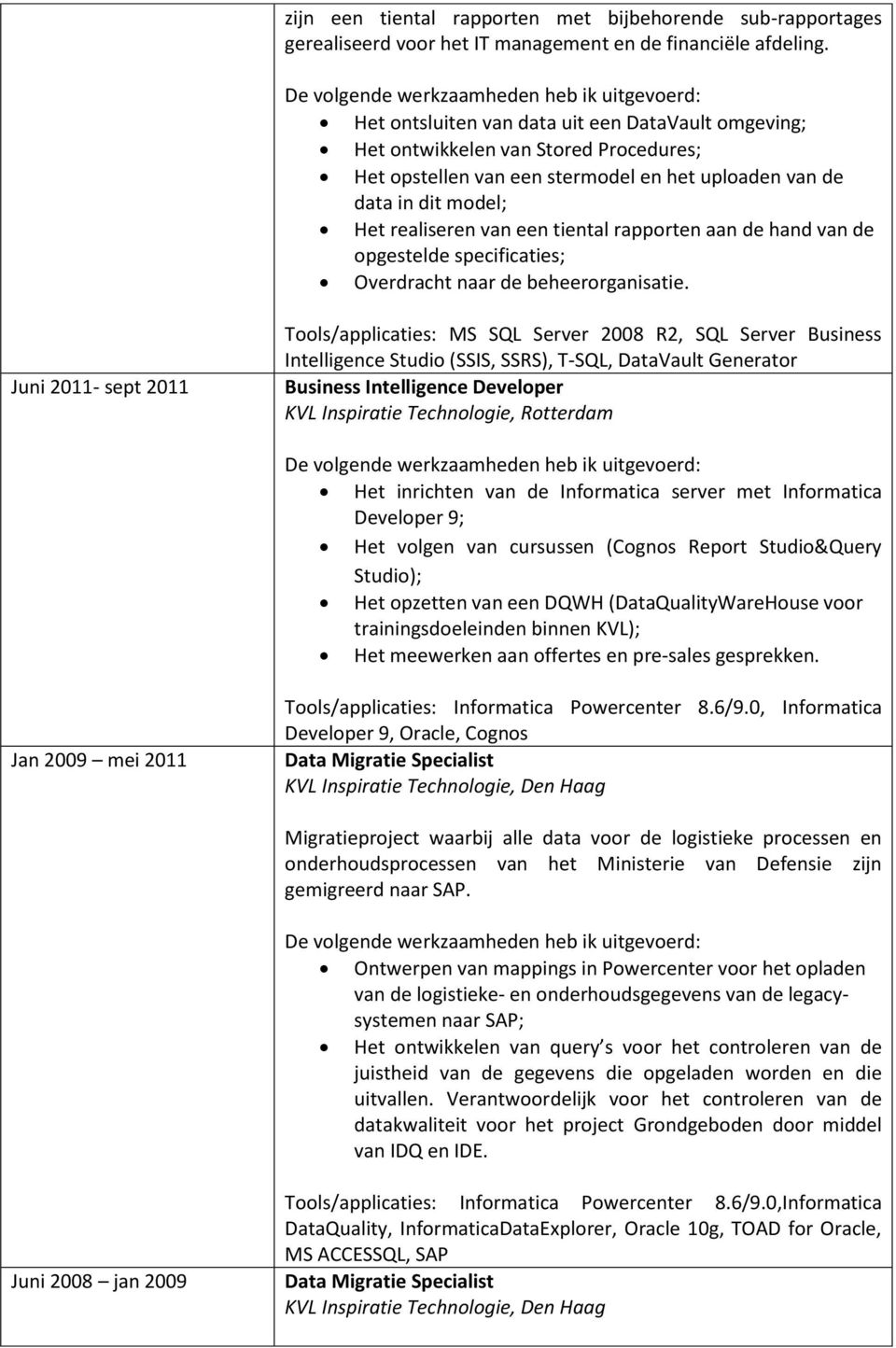 rapporten aan de hand van de opgestelde specificaties; Overdracht naar de beheerorganisatie.