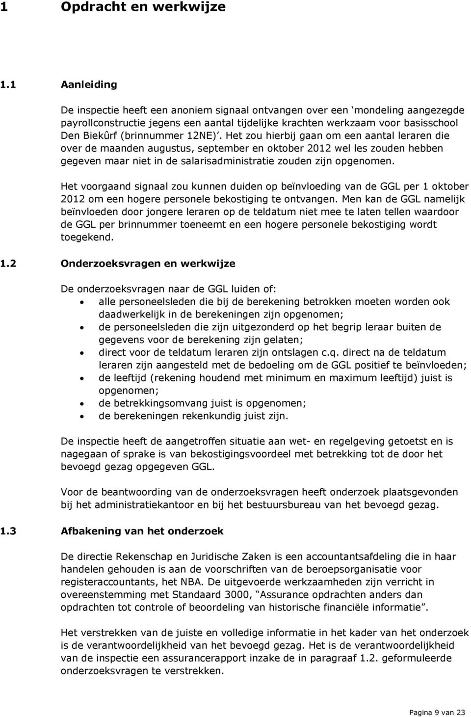 12NE). Het zou hierbij gaan om een aantal leraren die over de maanden augustus, september en oktober 2012 wel les zouden hebben gegeven maar niet in de salarisadministratie zouden zijn opgenomen.