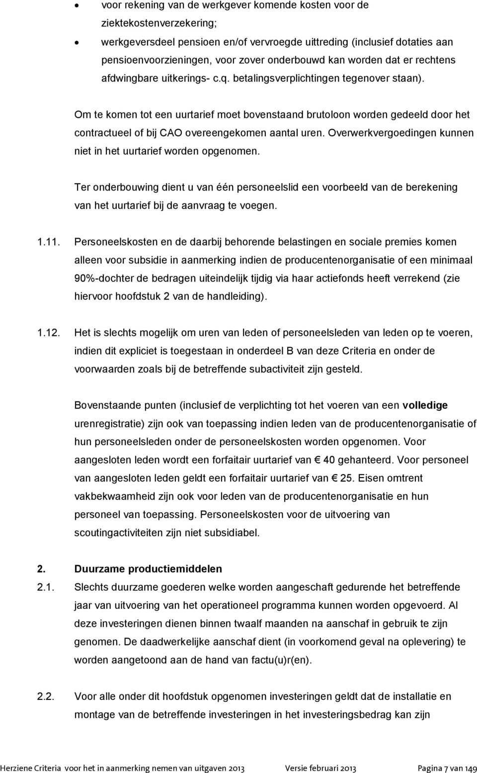 Om te komen tot een uurtarief moet bovenstaand brutoloon worden gedeeld door het contractueel of bij CAO overeengekomen aantal uren. Overwerkvergoedingen kunnen niet in het uurtarief worden opgenomen.