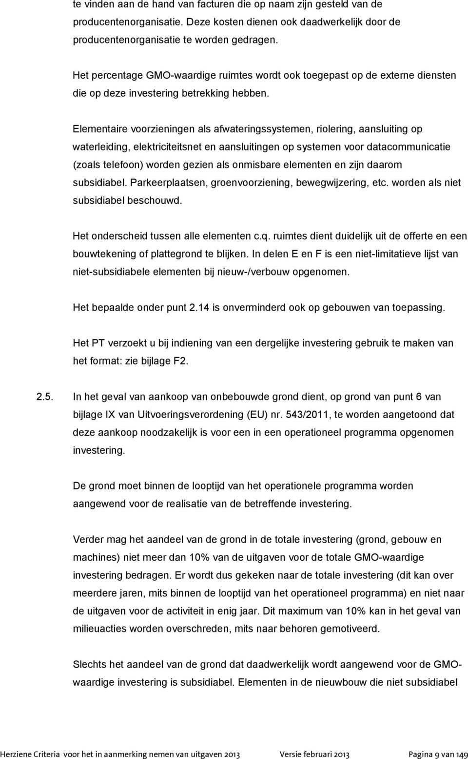 Elementaire voorzieningen als afwateringssystemen, riolering, aansluiting op waterleiding, elektriciteitsnet en aansluitingen op systemen voor datacommunicatie (zoals telefoon) worden gezien als