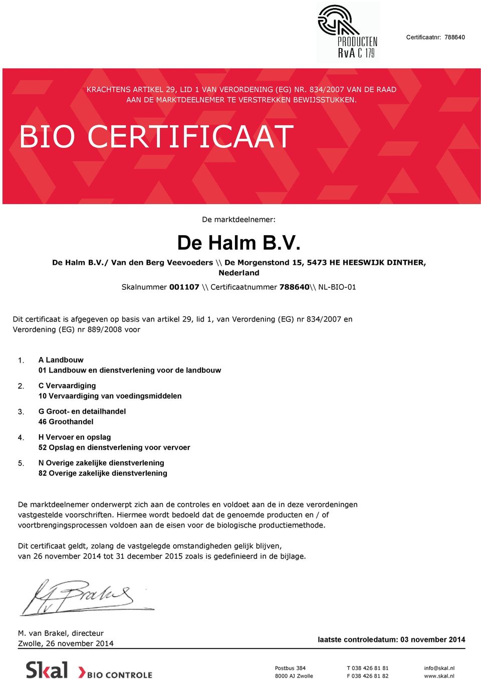 15, 5473 HE HEESWIJK DINTHER, Nederland Skalnummer 001107 \\ Certificaatnummer 788640\\ NL-BIO-01 Dit certificaat is afgegeven op basis van artikel 29, lid 1, van Verordening (EG) nr 834/2007 en