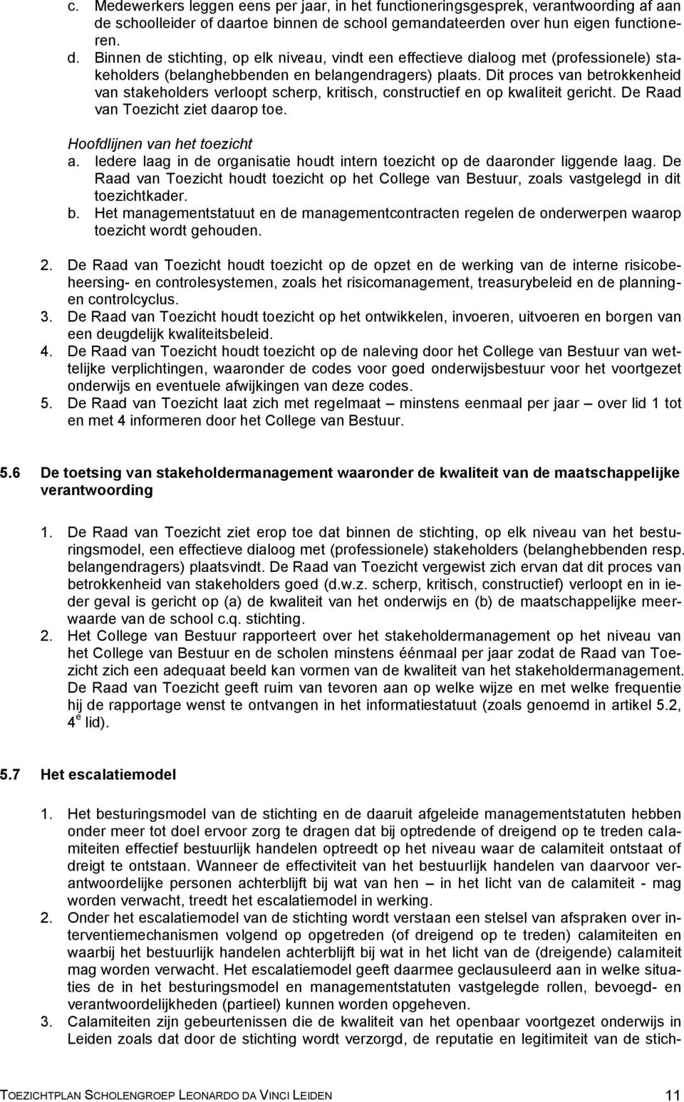 Dit proces van betrokkenheid van stakeholders verloopt scherp, kritisch, constructief en op kwaliteit gericht. De Raad van Toezicht ziet daarop toe. Hoofdlijnen van het toezicht a.