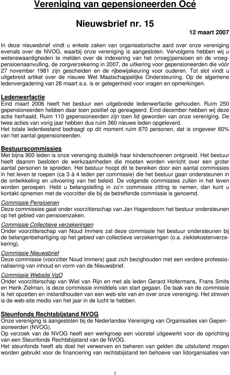 Vervolgens hebben wij u wetenswaardigheden te melden over de indexering van het (vroeg)pensioen en de vroegpensioenaanvulling, de zorgverzekering in 2007, de uitkering voor gepensioneerden die vóór