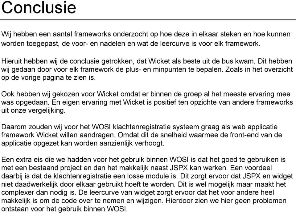 Zoals in het overzicht op de vorige pagina te zien is. Ook hebben wij gekozen voor Wicket omdat er binnen de groep al het meeste ervaring mee was opgedaan.