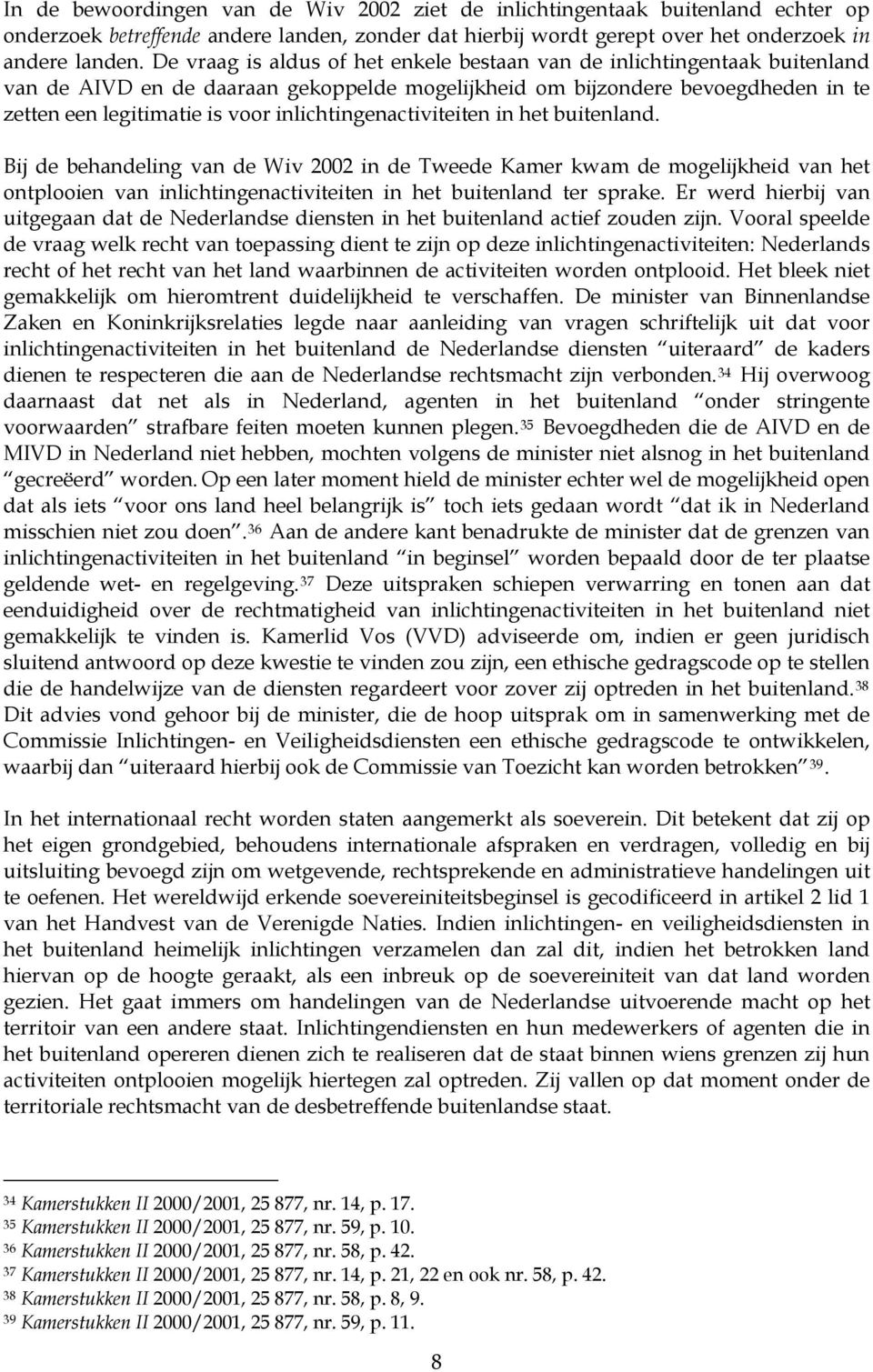 inlichtingenactiviteiten in het buitenland. Bij de behandeling van de Wiv 2002 in de Tweede Kamer kwam de mogelijkheid van het ontplooien van inlichtingenactiviteiten in het buitenland ter sprake.