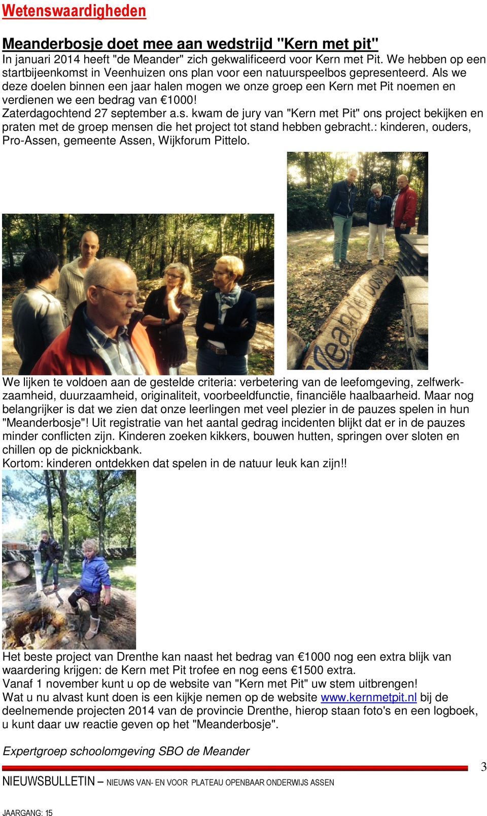 Als we deze doelen binnen een jaar halen mogen we onze groep een Kern met Pit noemen en verdienen we een bedrag van 1000! Zaterdagochtend 27 september a.s. kwam de jury van "Kern met Pit" ons project bekijken en praten met de groep mensen die het project tot stand hebben gebracht.