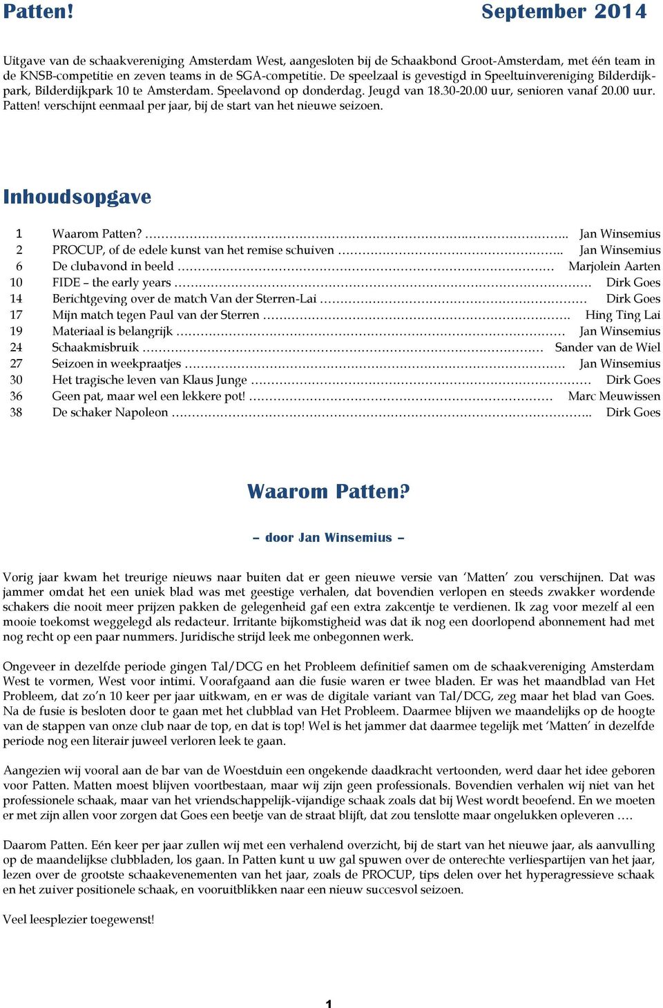 verschijnt eenmaal per jaar, bij de start van het nieuwe seizoen. Inhoudsopgave 1 Waarom Patten?... Jan Winsemius 2 PROCUP, of de edele kunst van het remise schuiven.
