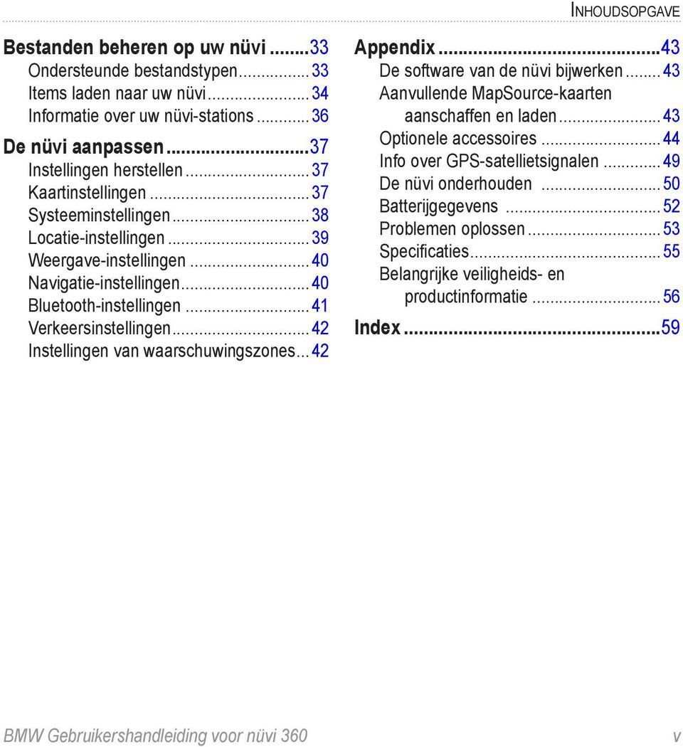 ..42 Instellingen van waarschuwingszones... 42 Appendix...43 De software van de nüvi bijwerken...43 Aanvullende MapSource-kaarten aanschaffen en laden...43 Optionele accessoires.