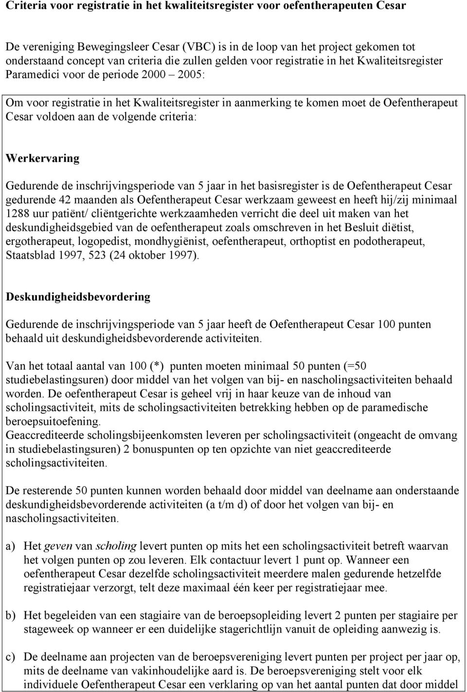 voldoen aan de volgende criteria: Werkervaring Gedurende de inschrijvingsperiode van 5 jaar in het basisregister is de Oefentherapeut Cesar gedurende 42 maanden als Oefentherapeut Cesar werkzaam