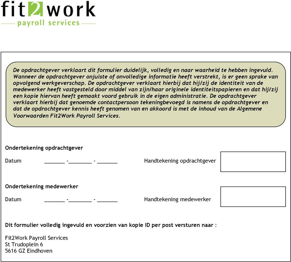 De opdrachtgever verklaart hierbij dat hij/zij de identiteit van de medewerker heeft vastgesteld door middel van zijn/haar originele identiteitspapieren en dat hij/zij een kopie hiervan heeft gemaakt