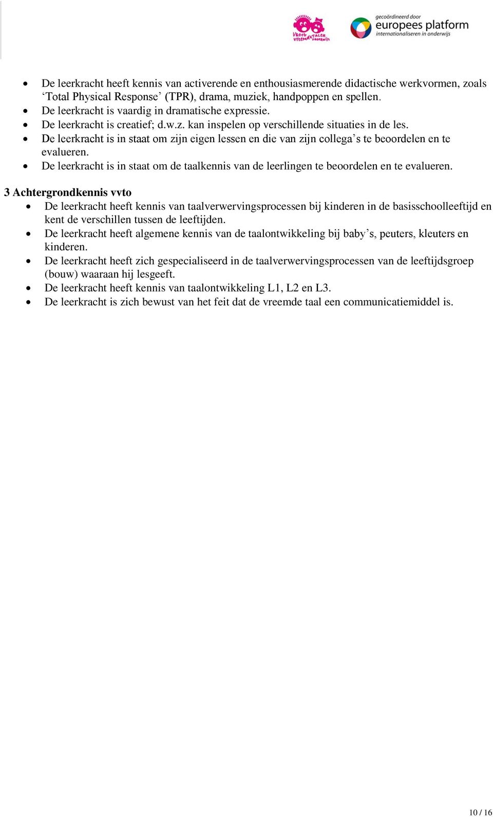 De leerkracht is in staat om zijn eigen lessen en die van zijn collega s te beoordelen en te evalueren. De leerkracht is in staat om de taalkennis van de leerlingen te beoordelen en te evalueren.