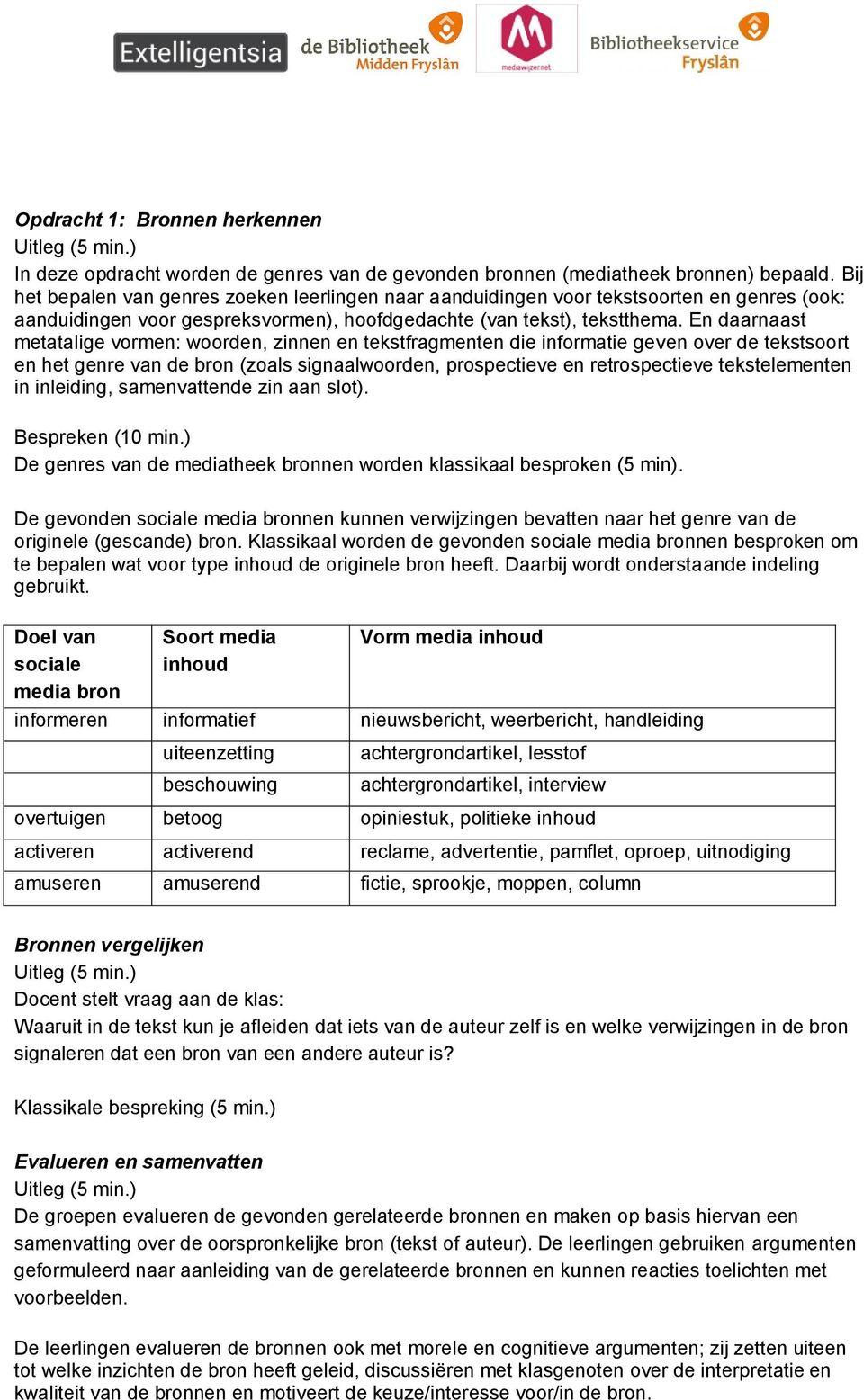 En daarnaast metatalige vormen: woorden, zinnen en tekstfragmenten die informatie geven over de tekstsoort en het genre van de bron (zoals signaalwoorden, prospectieve en retrospectieve