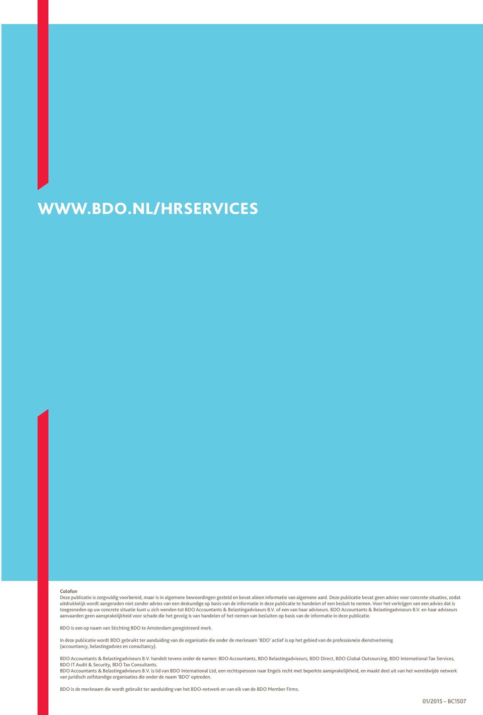 besluit te nemen. Voor het verkrijgen van een advies dat is toegesneden op uw concrete situatie kunt u zich wenden tot BDO Accountants & Belastingadviseurs B.V. of een van haar adviseurs.