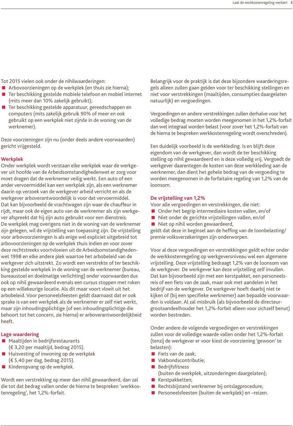 gebruikt); Ter beschikking gestelde apparatuur, gereedschappen en computers (mits zakelijk gebruik 90% of meer en ook gebruikt op een werkplek niet zijnde in de woning van de werknemer).