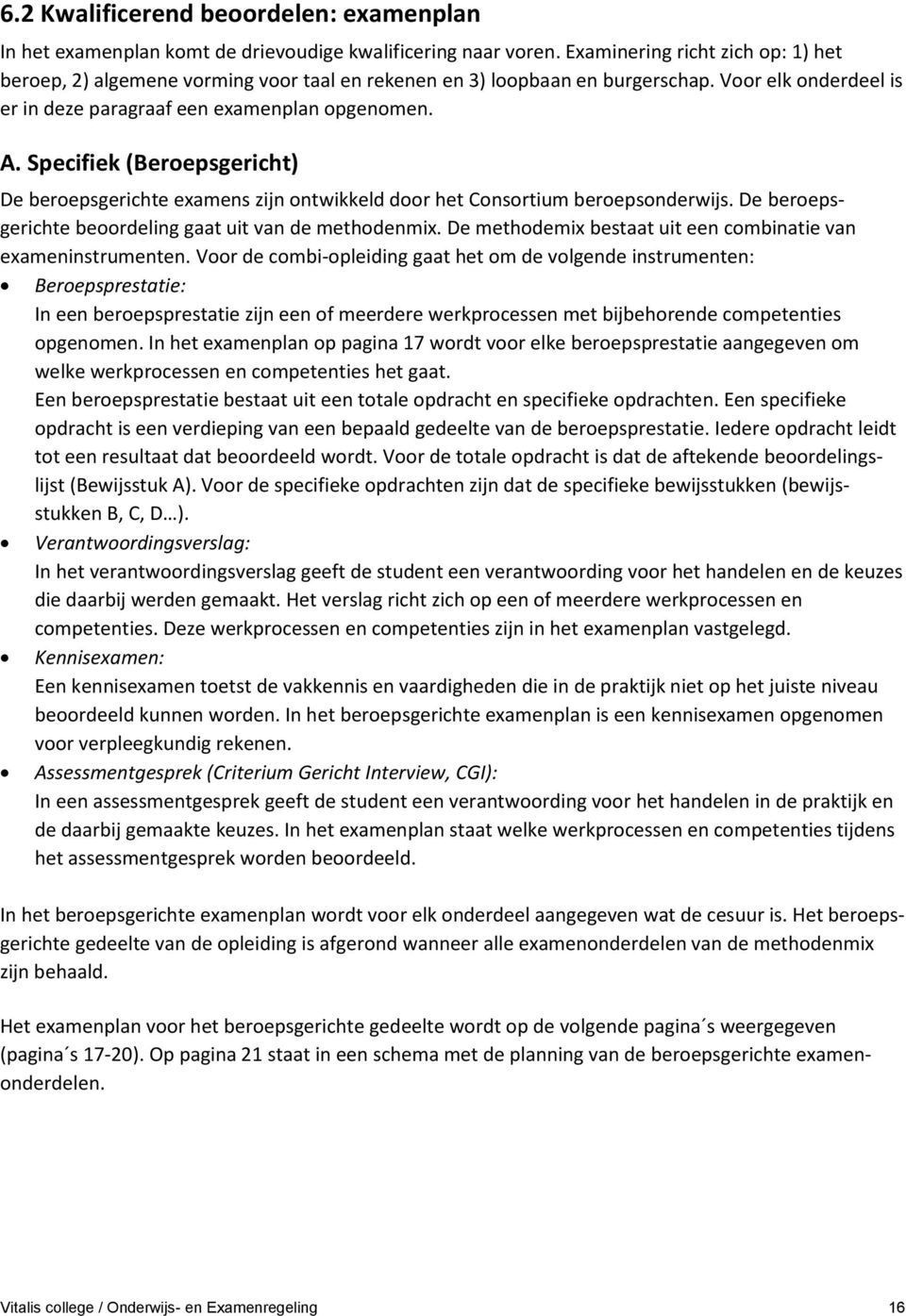 Specifiek (Beroepsgericht) De beroepsgerichte examens zijn ontwikkeld door het Consortium beroepsonderwijs. De beroepsgerichte beoordeling gaat uit van de methodenmix.