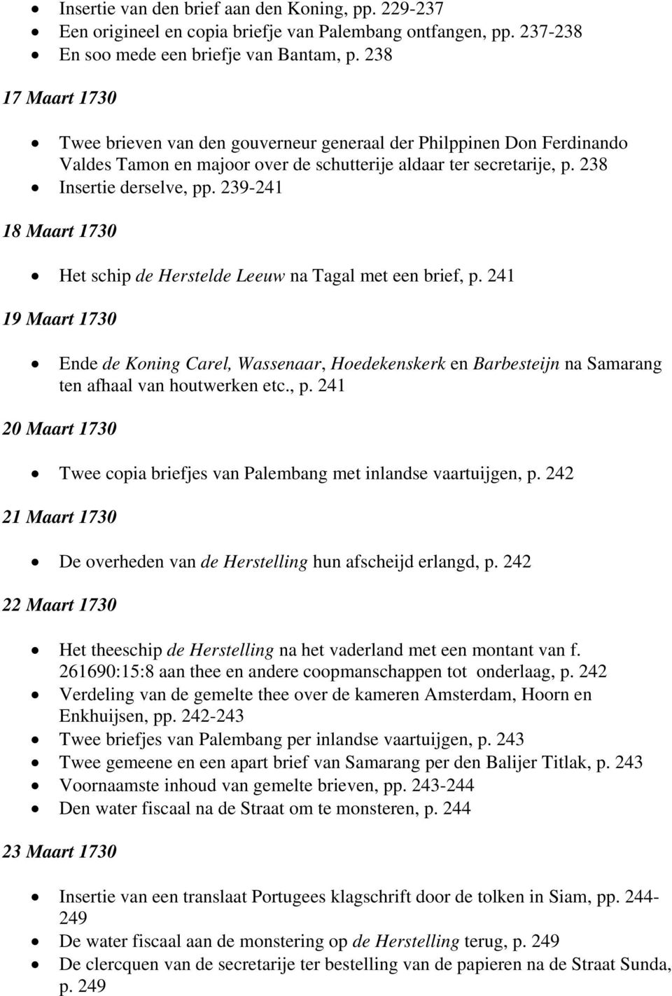 239-241 18 Maart 1730 Het schip de Herstelde Leeuw na Tagal met een brief, p. 241 19 Maart 1730 Ende de Koning Carel, Wassenaar, Hoedekenskerk en Barbesteijn na Samarang ten afhaal van houtwerken etc.