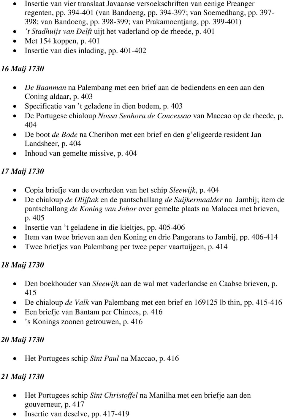 401-402 16 Maij 1730 De Baanman na Palembang met een brief aan de bediendens en een aan den Coning aldaar, p. 403 Specificatie van t geladene in dien bodem, p.