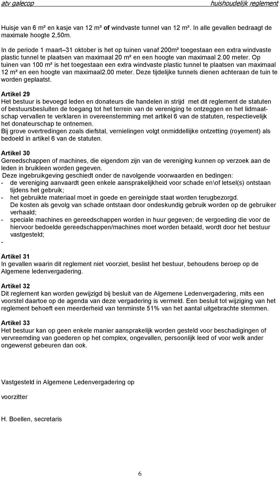 Op tuinen van 100 m² is het toegestaan een extra windvaste plastic tunnel te plaatsen van maximaal 12 m² en een hoogte van maximaal2.00 meter.