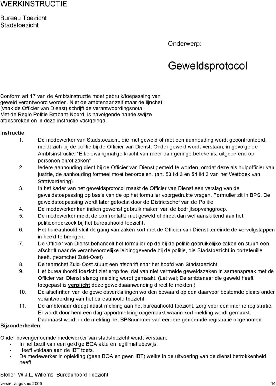 Met de Regio Politie Brabant-Noord, is navolgende handelswijze afgesproken en in deze instructie vastgelegd. Instructie 1.