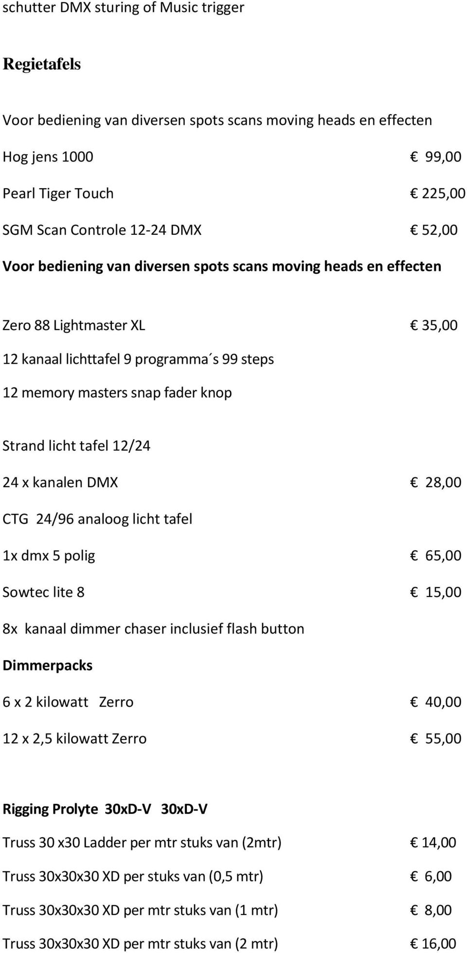 kanalen DMX 28,00 CTG 24/96 analoog licht tafel 1x dmx 5 polig 65,00 Sowtec lite 8 15,00 8x kanaal dimmer chaser inclusief flash button Dimmerpacks 6 x 2 kilowatt Zerro 40,00 12 x 2,5 kilowatt Zerro