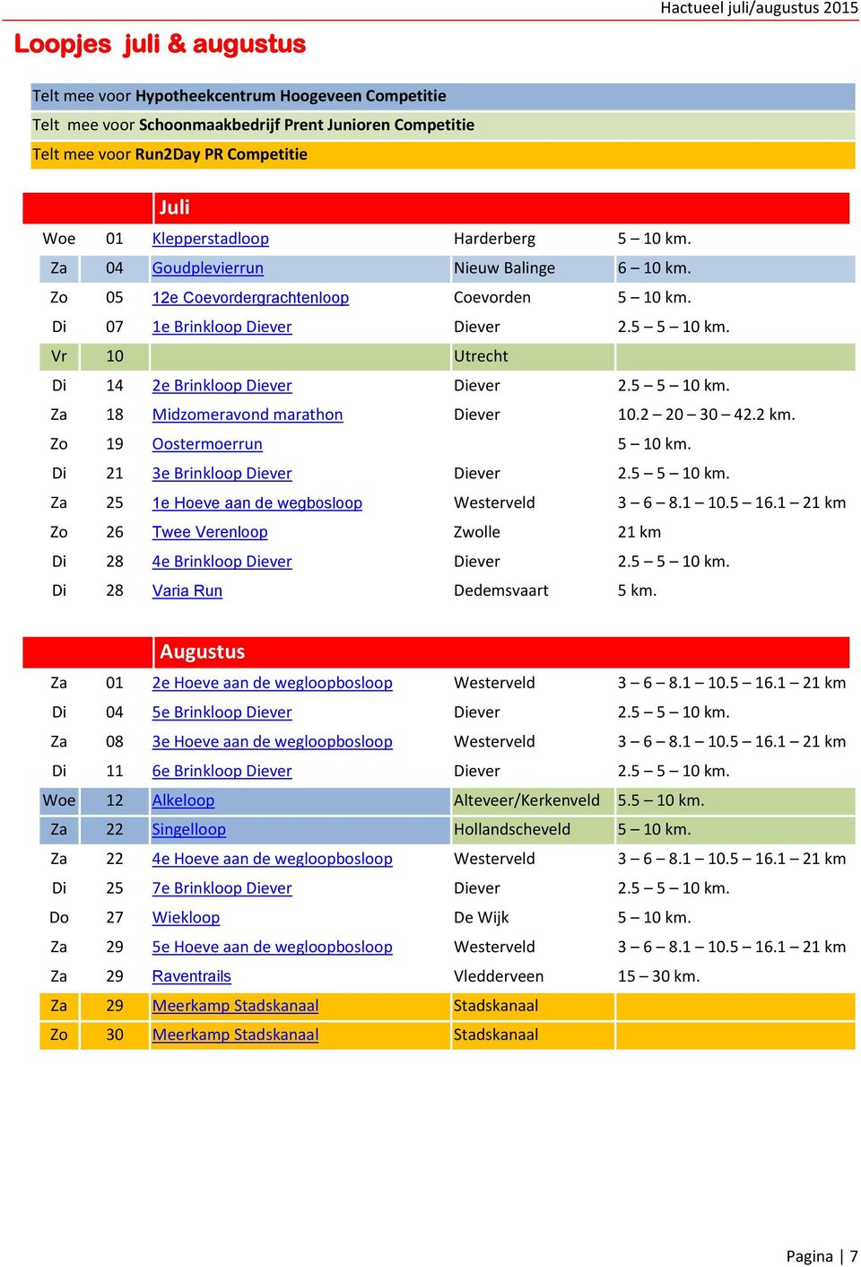 Vr 10 Utrecht Di 14 2e Brinkloop Diever Diever 2.5 5 10 km. Za 18 Midzomeravond marathon Diever 10.2 20 30 42.2 km. Zo 19 Oostermoerrun 5 10 km. Di 21 3e Brinkloop Diever Diever 2.5 5 10 km. Za 25 1e Hoeve aan de wegbosloop Westerveld 3 6 8.