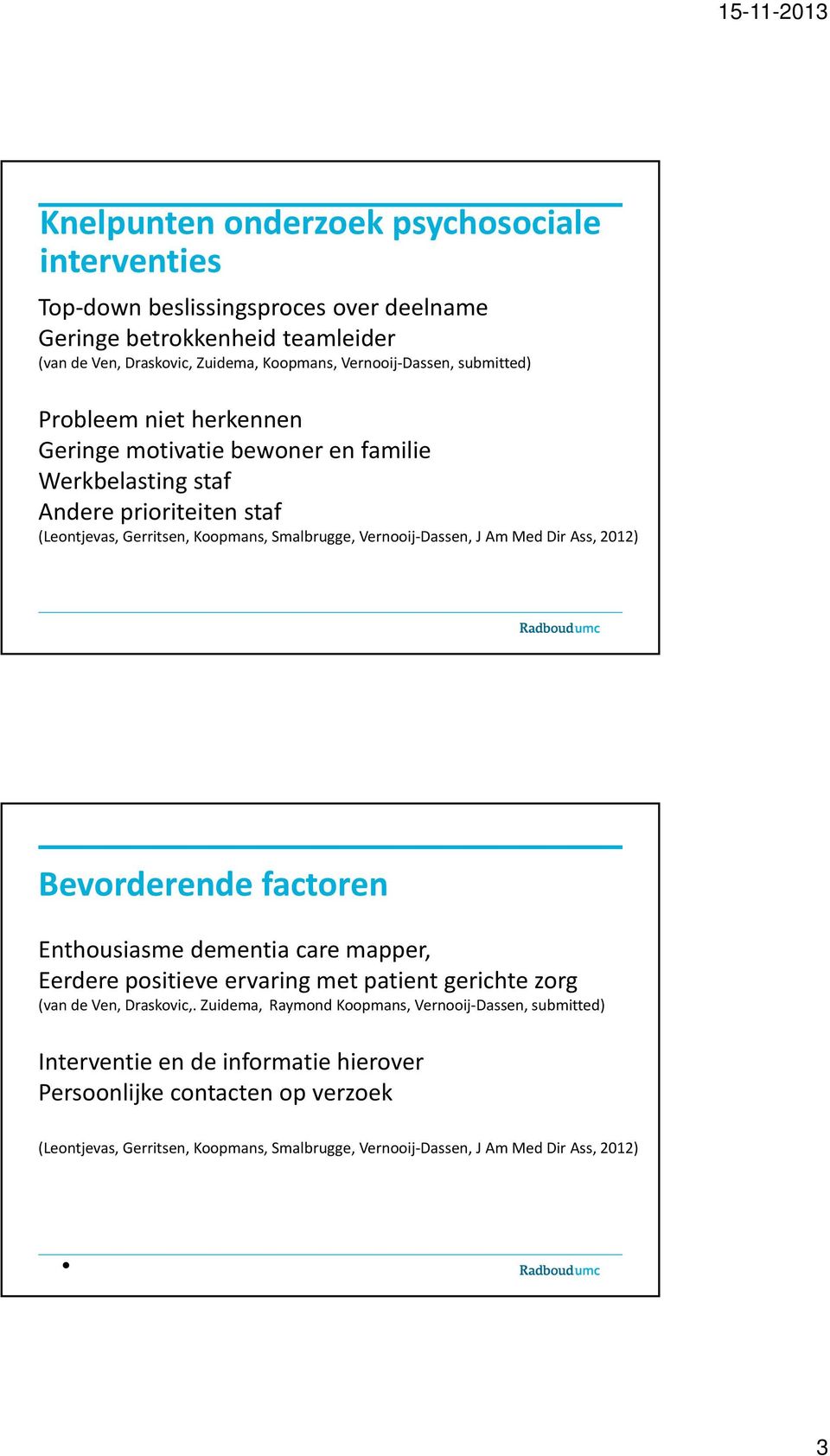 Med Dir Ass, 2012) Bevorderende factoren Enthousiasme dementia care mapper, Eerdere positieve ervaring met patient gerichte zorg (van de Ven, Draskovic,.