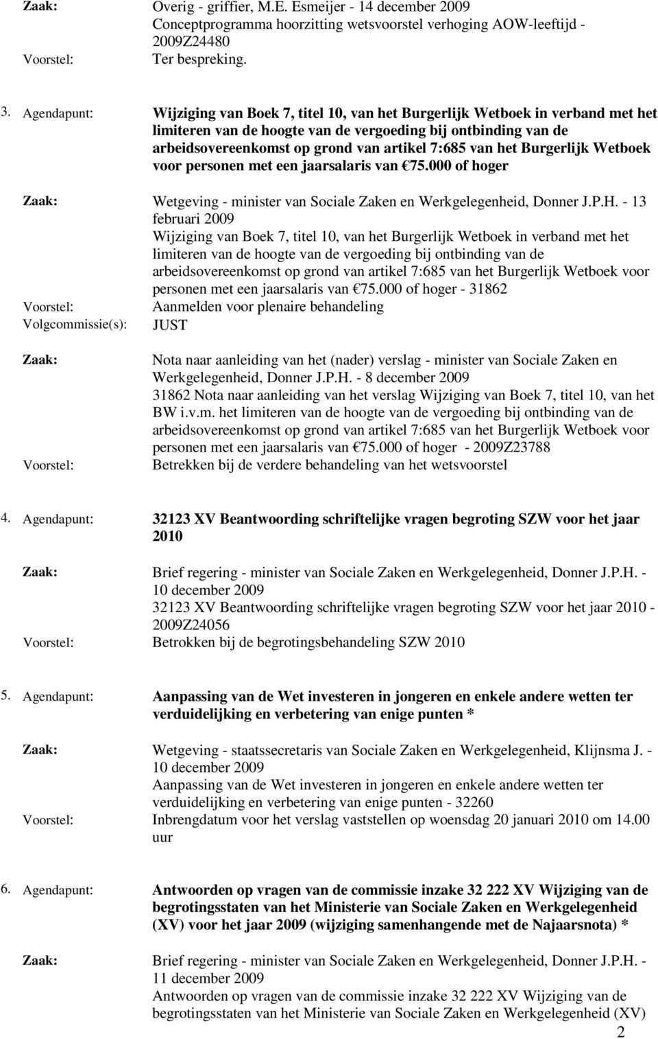 7:685 van het Burgerlijk Wetboek voor personen met een jaarsalaris van 75.000 of hoger Wetgeving - minister van Sociale Zaken en Werkgelegenheid, Donner J.P.H.