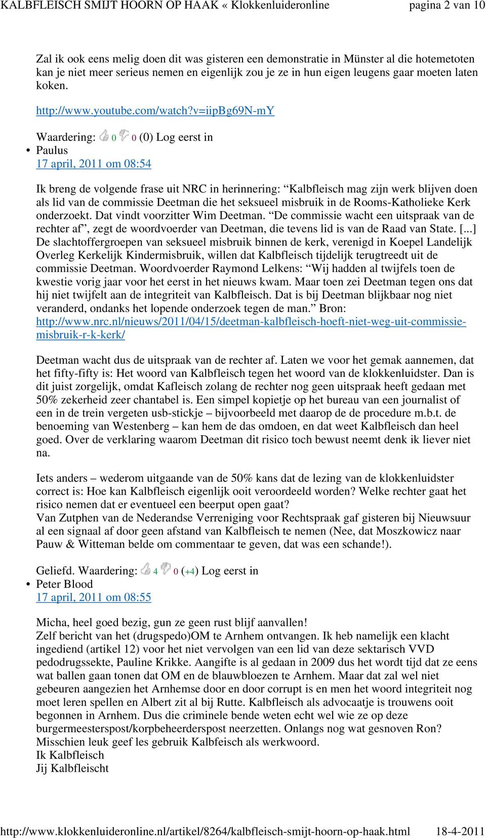 v=iipbg69n-my Paulus 17 april, 2011 om 08:54 Ik breng de volgende frase uit NRC in herinnering: Kalbfleisch mag zijn werk blijven doen als lid van de commissie Deetman die het seksueel misbruik in de