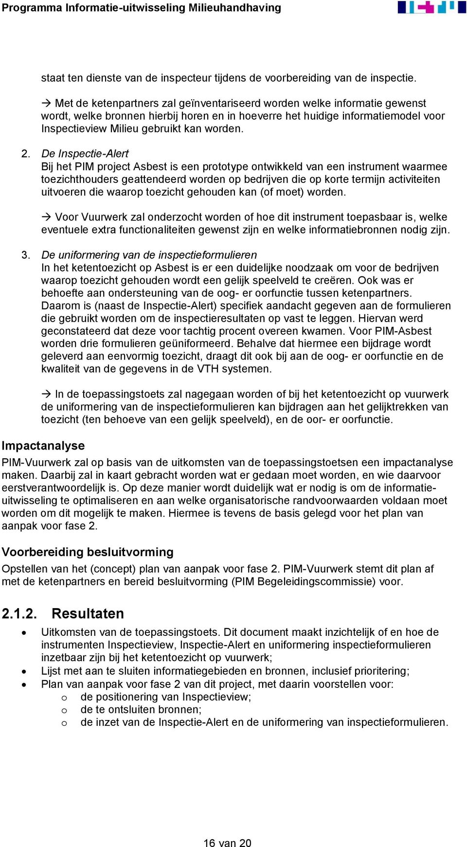 2. De Inspectie-Alert Bij het PIM project Asbest is een prototype ontwikkeld van een instrument waarmee toezichthouders geattendeerd worden op bedrijven die op korte termijn activiteiten uitvoeren