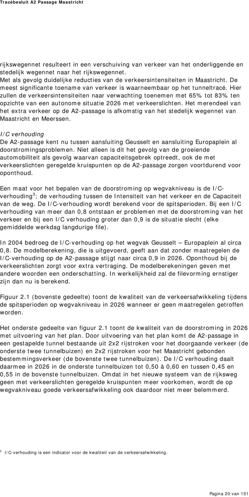 Hier zullen de verkeersintensiteiten naar verwachting toenemen met 65% tot 83% ten opzichte van een autonome situatie 2026 met verkeerslichten.