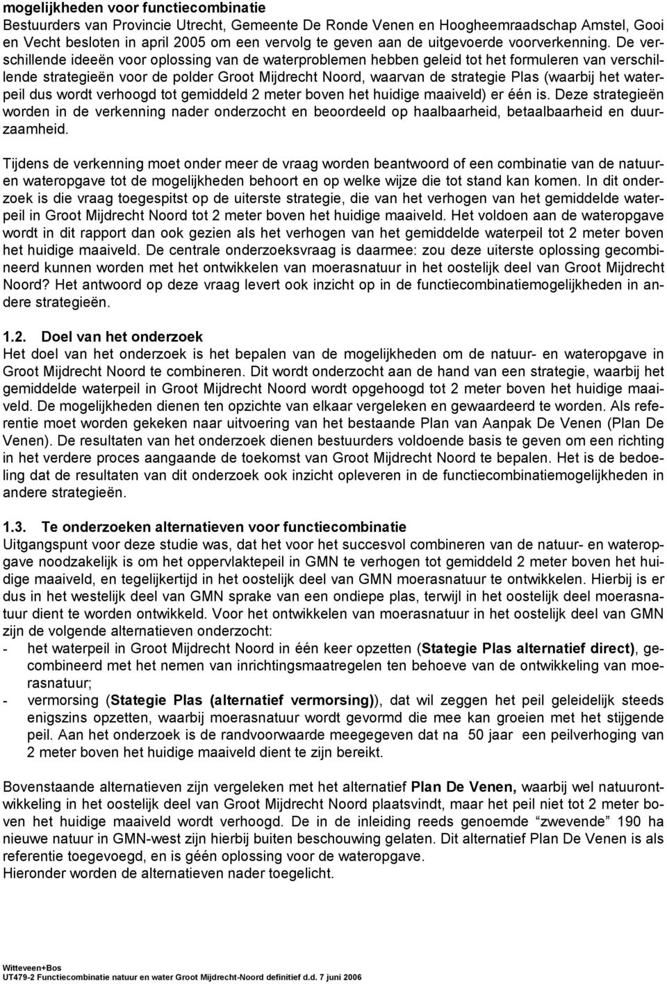 De verschillende ideeën voor oplossing van de waterproblemen hebben geleid tot het formuleren van verschillende strategieën voor de polder Groot Mijdrecht Noord, waarvan de strategie Plas (waarbij