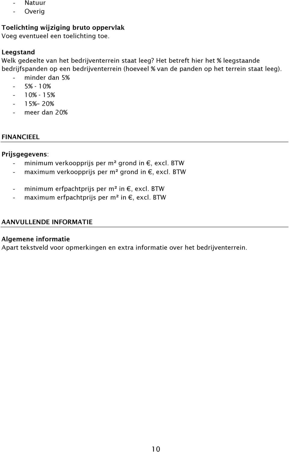 - minder dan 5% - 5% - 10% - 10% - 15% - 15% 20% - meer dan 20% FINANCIEEL Prijsgegevens: - minimum verkoopprijs per m² grond in, excl.