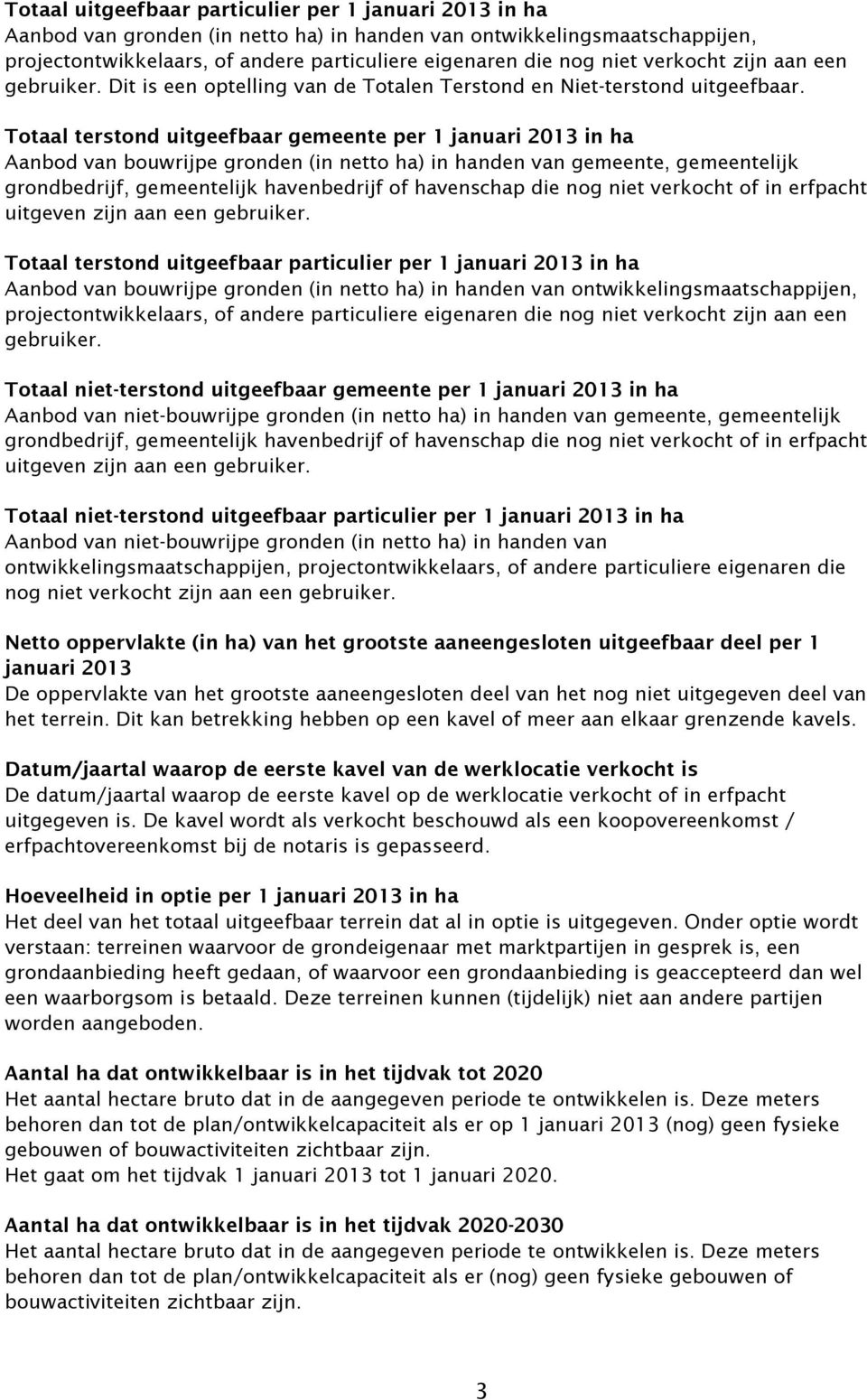 Totaal terstond uitgeefbaar gemeente per 1 januari 2013 in ha Aanbod van bouwrijpe gronden (in netto ha) in handen van gemeente, gemeentelijk grondbedrijf, gemeentelijk havenbedrijf of havenschap die