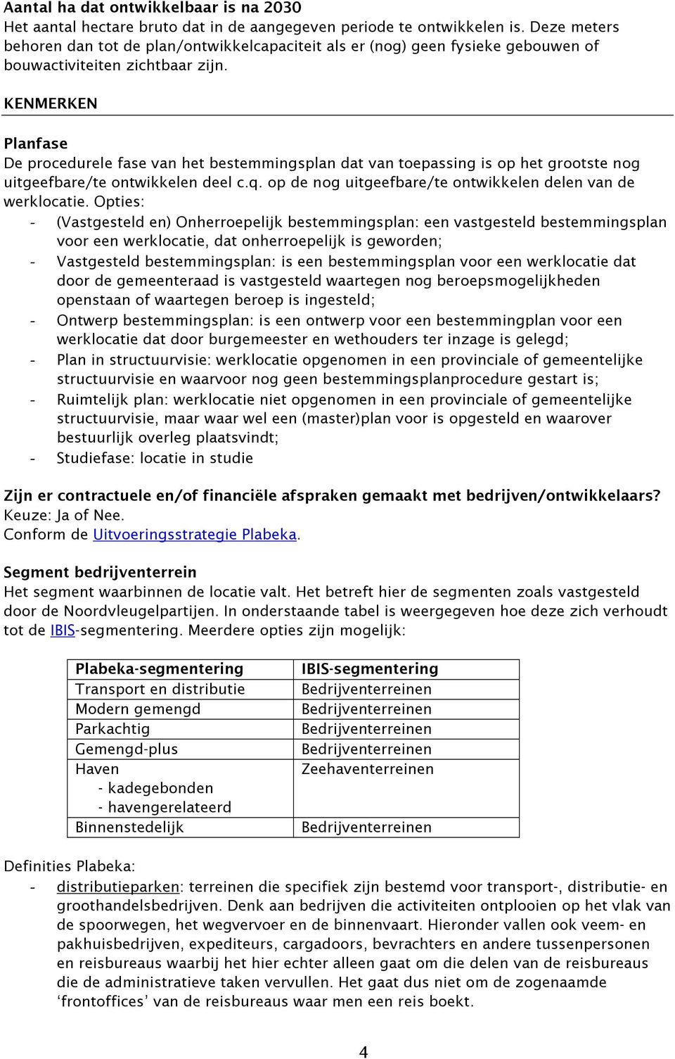 KENMERKEN Planfase De procedurele fase van het bestemmingsplan dat van toepassing is op het grootste nog uitgeefbare/te ontwikkelen deel c.q.