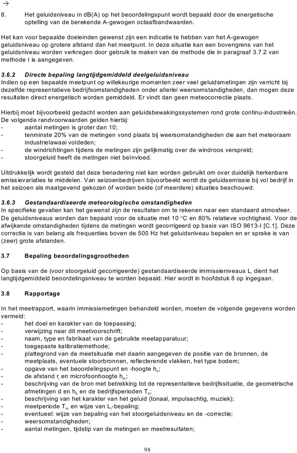 In deze situatie kan een bovengrens van het geluidsniveau worden verkregen door gebruik te maken van de methode die in paragraaf 3.7.2 van methode I is aangegeven. 3.6.