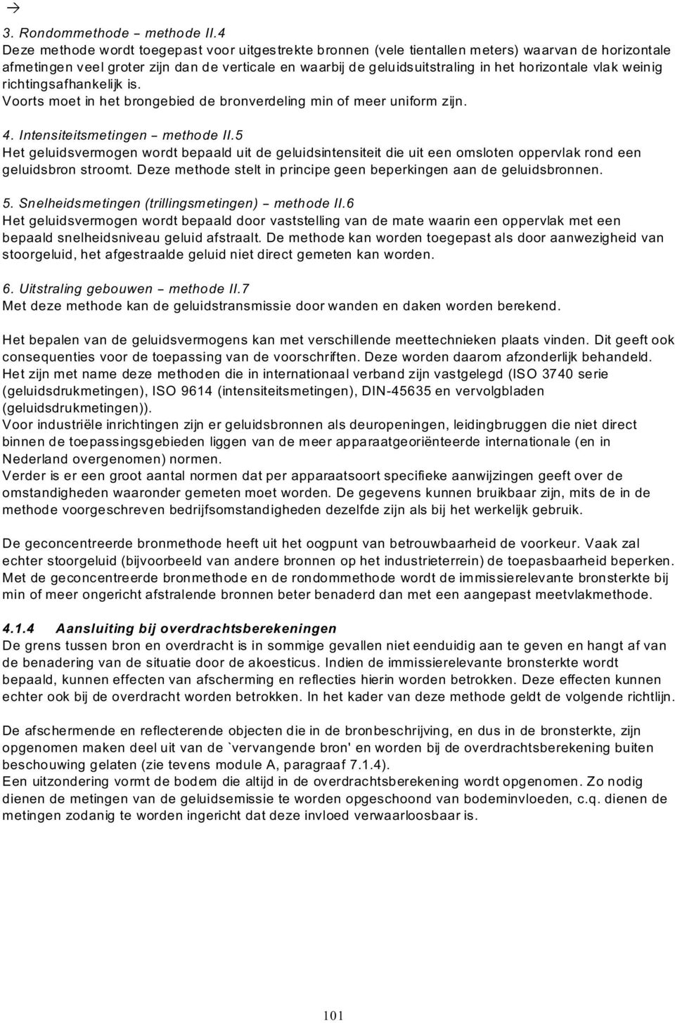 horizontale vlak weinig richtingsafhankelijk is. Voorts moet in het brongebied de bronverdeling min of meer uniform zijn. 4. Intensiteitsmetingen B methode II.