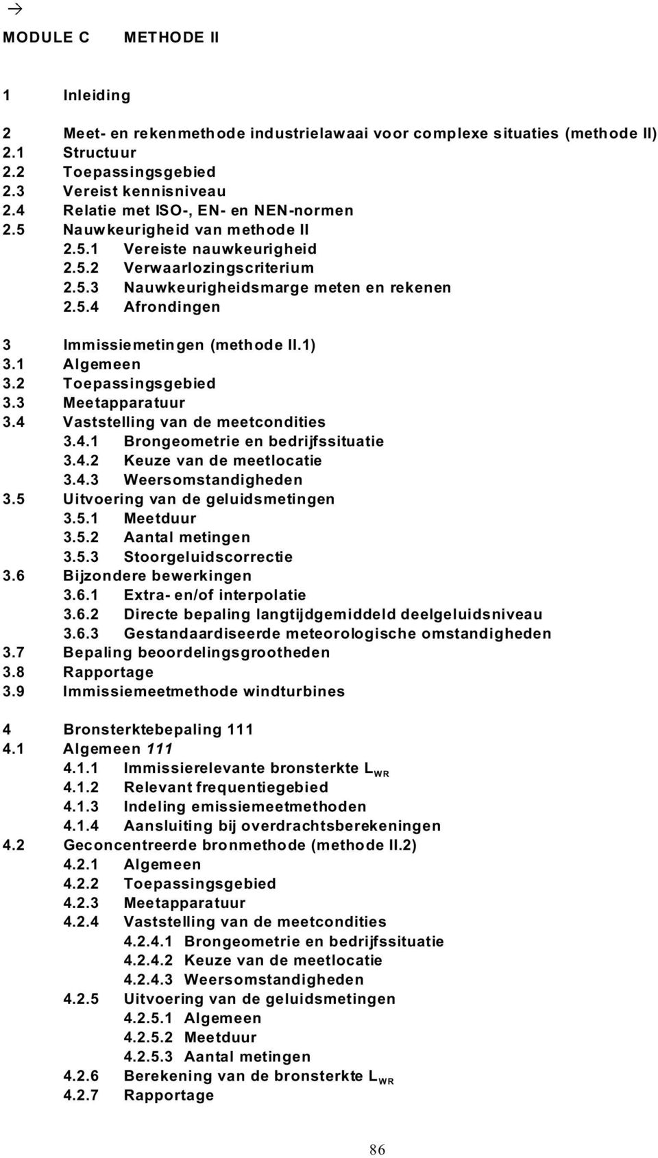 1) 3.1 Algemeen 3.2 Toepassingsgebied 3.3 Meetapparatuur 3.4 Vaststelling van de meetcondities 3.4.1 Brongeometrie en bedrijfssituatie 3.4.2 Keuze van de meetlocatie 3.4.3 Weersomstandigheden 3.