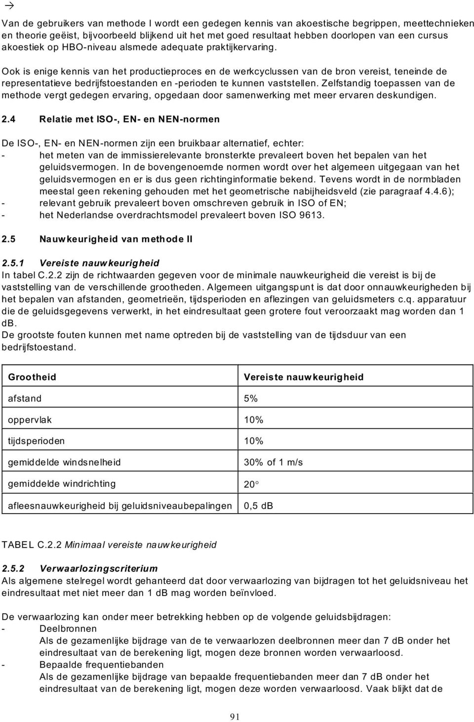 Ook is enige kennis van het productieproces en de werkcyclussen van de bron vereist, teneinde de representatieve bedrijfstoestanden en -perioden te kunnen vaststellen.