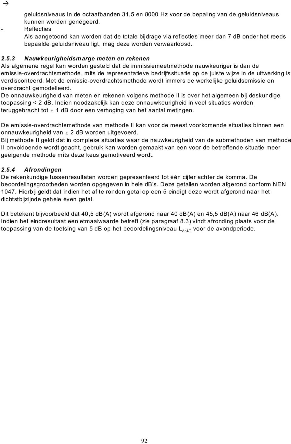 3 Nauwkeurigheidsmarge meten en rekenen Als algemene regel kan worden gesteld dat de immissiemeetmethode nauwkeuriger is dan de emissie-overdrachtsmethode, mits de representatieve bedrijfssituatie op