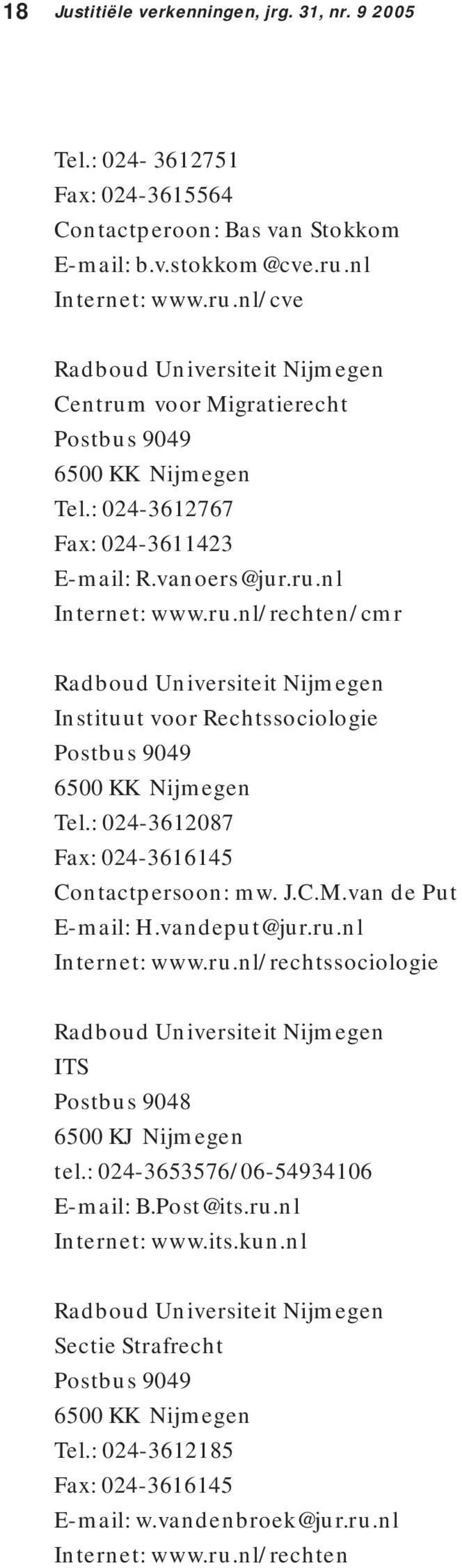 : 024-3612087 Fax: 024-3616145 Contactpersoon: mw. J.C.M.van de Put E-mail: H.vandeput@jur.ru.nl Internet: www.ru.nl/rechtssociologie Radboud Universiteit Nijmegen ITS Postbus 9048 6500 KJ Nijmegen tel.