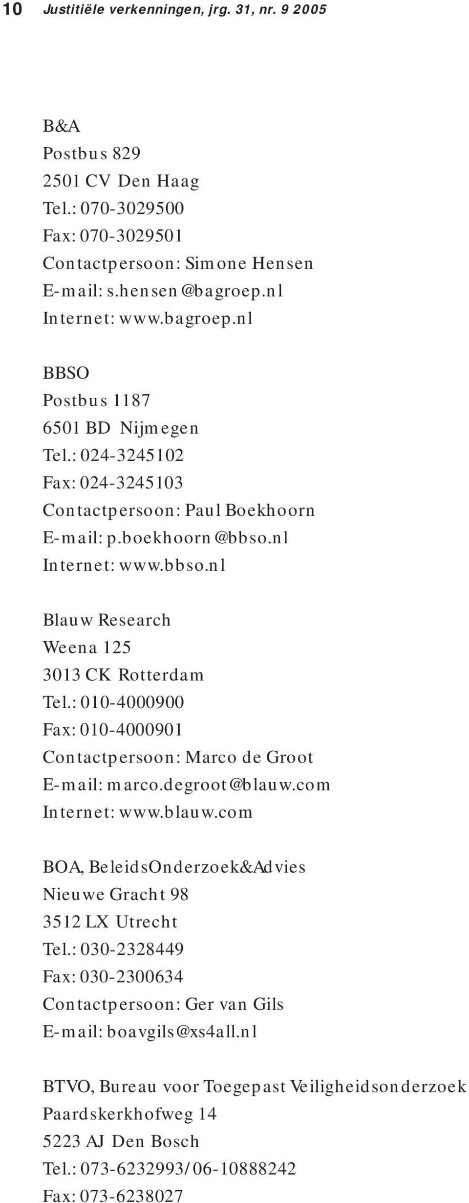 nl Internet: www.bbso.nl Blauw Research Weena 125 3013 CK Rotterdam Tel.: 010-4000900 Fax: 010-4000901 Contactpersoon: Marco de Groot E-mail: marco.degroot@blauw.