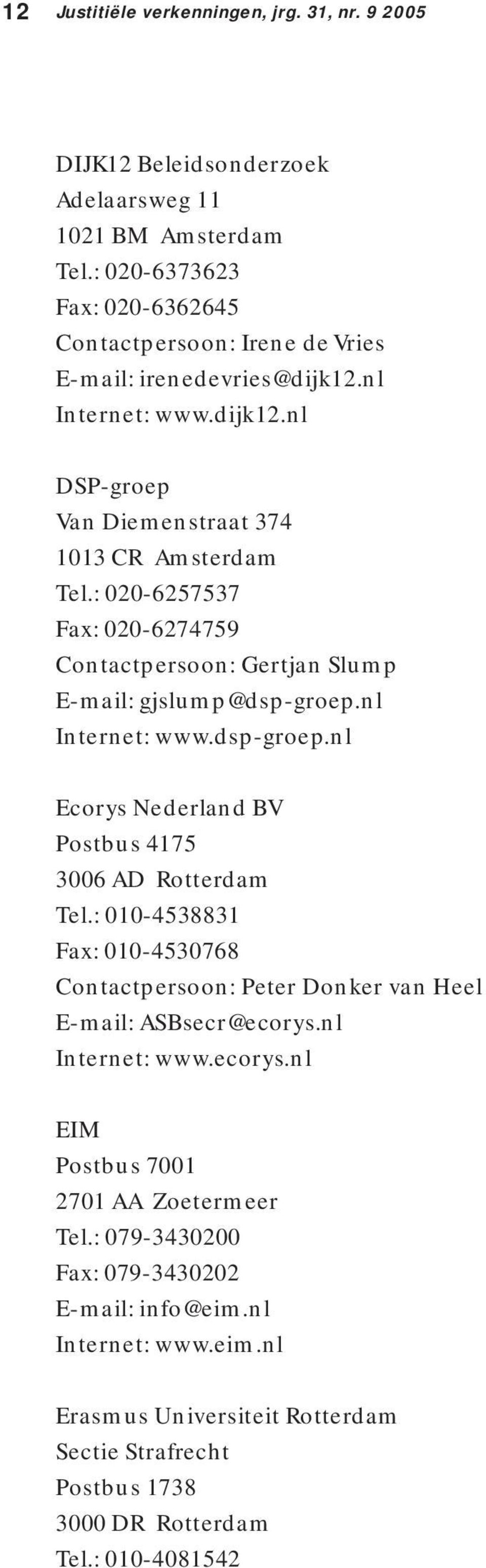 : 020-6257537 Fax: 020-6274759 Contactpersoon: Gertjan Slump E-mail: gjslump@dsp-groep.nl Internet: www.dsp-groep.nl Ecorys Nederland BV Postbus 4175 3006 AD Rotterdam Tel.