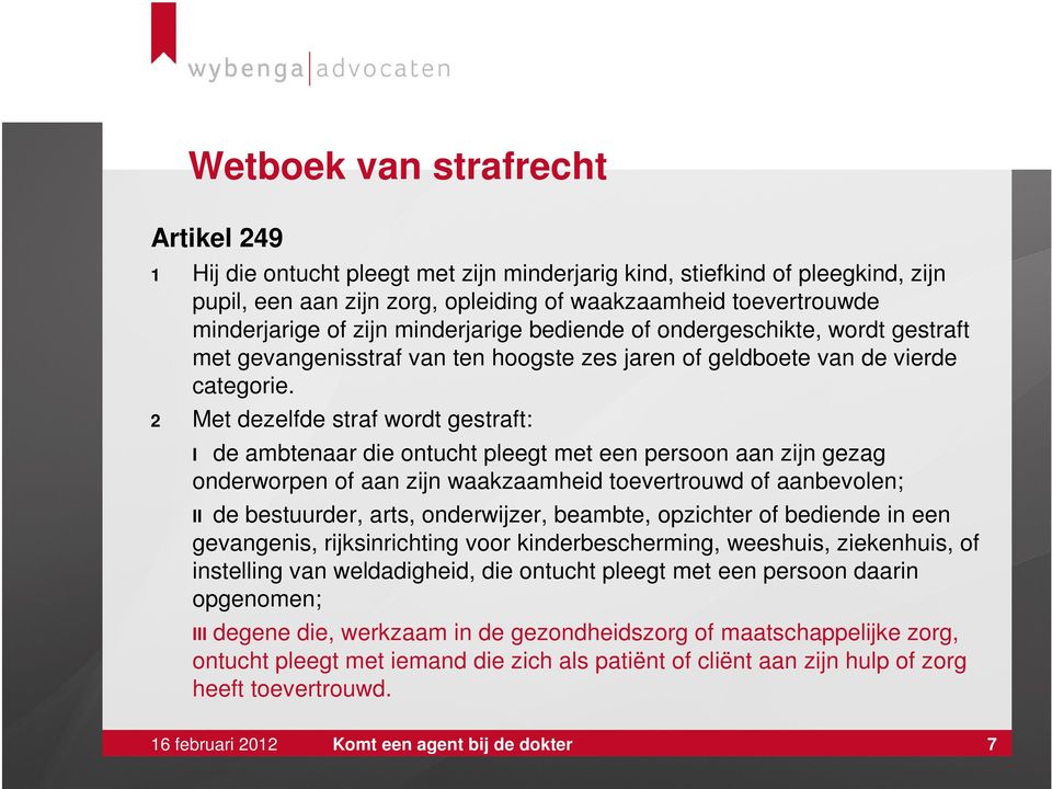 2 Met dezelfde straf wordt gestraft: I de ambtenaar die ontucht pleegt met een persoon aan zijn gezag onderworpen of aan zijn waakzaamheid toevertrouwd of aanbevolen; II de bestuurder, arts,