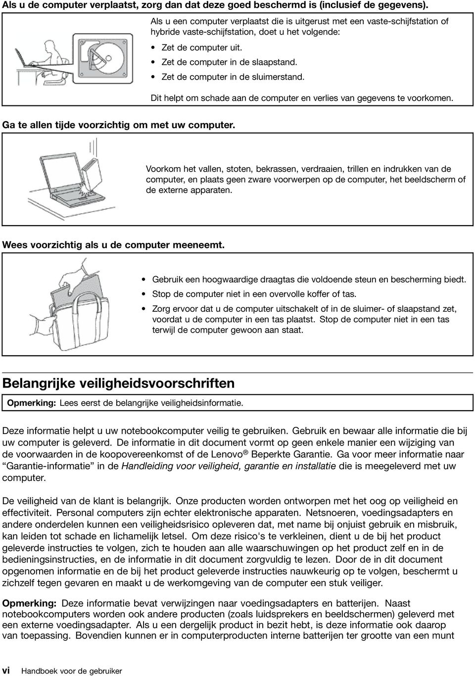 Zet de computer in de sluimerstand. Dit helpt om schade aan de computer en verlies van gegevens te voorkomen. Ga te allen tijde voorzichtig om met uw computer.