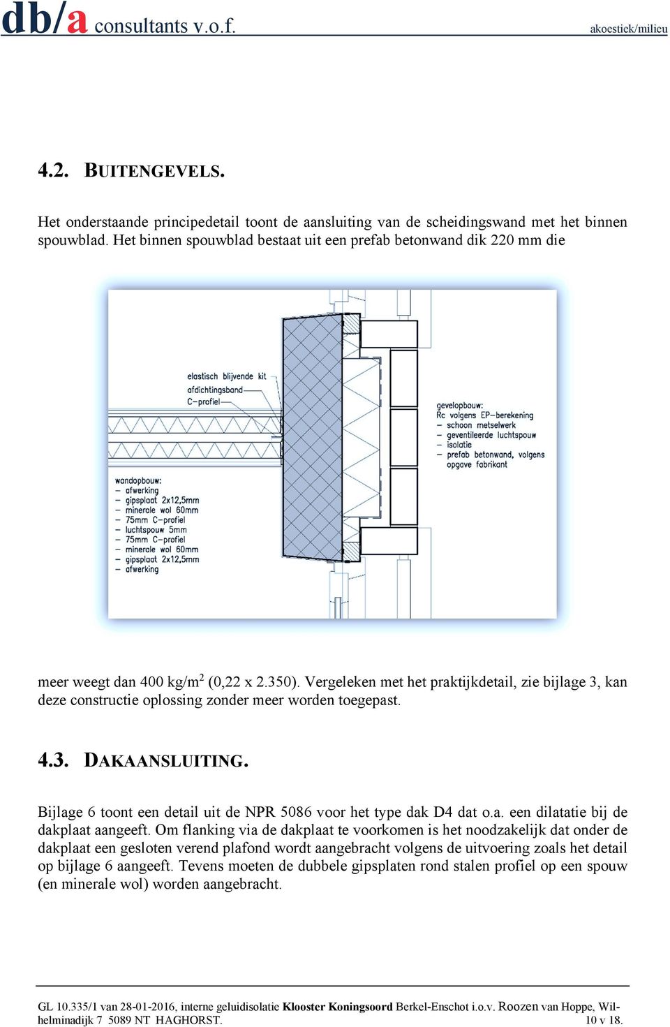 Vergeleken met het praktijkdetail, zie bijlage 3, kan deze constructie oplossing zonder meer worden toegepast. 4.3. DAKAANSLUITING.