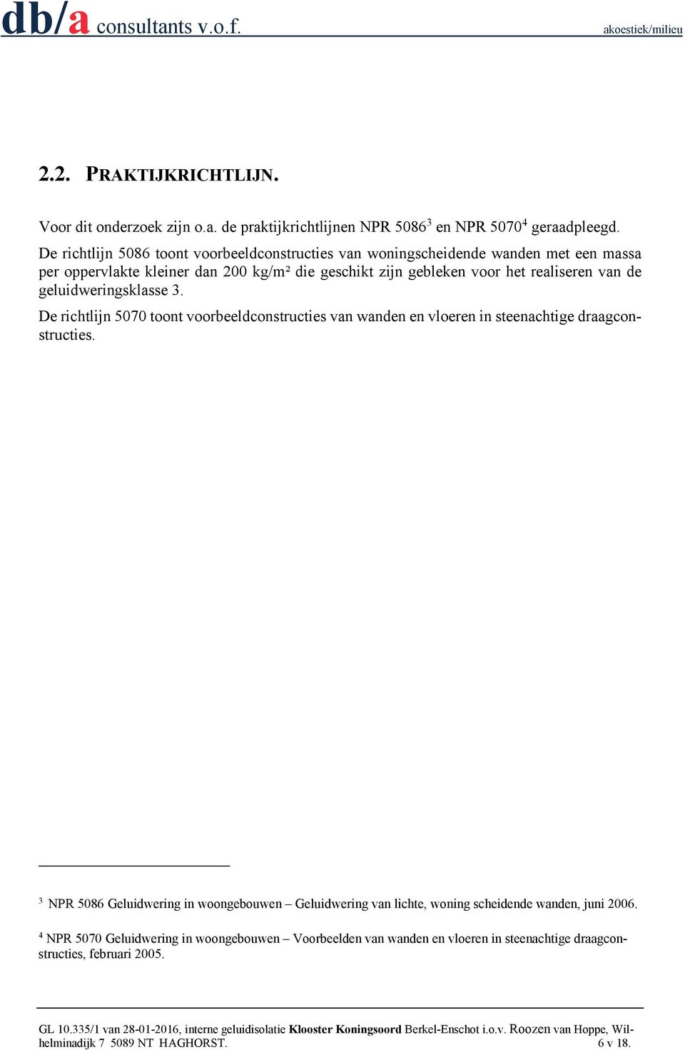 realiseren van de geluidweringsklasse 3. De richtlijn 5070 toont voorbeeldconstructies van wanden en vloeren in steenachtige draagconstructies.